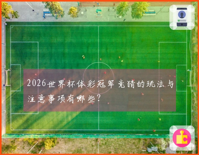 2026世界杯体彩冠军竞猜的玩法与注意事项有哪些？